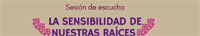 Sesión Escucha “La sensibilidad de nuestras raíces”